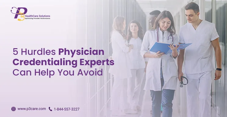 5 Hurdles Physician Credentialing Experts Can Help You Avoid