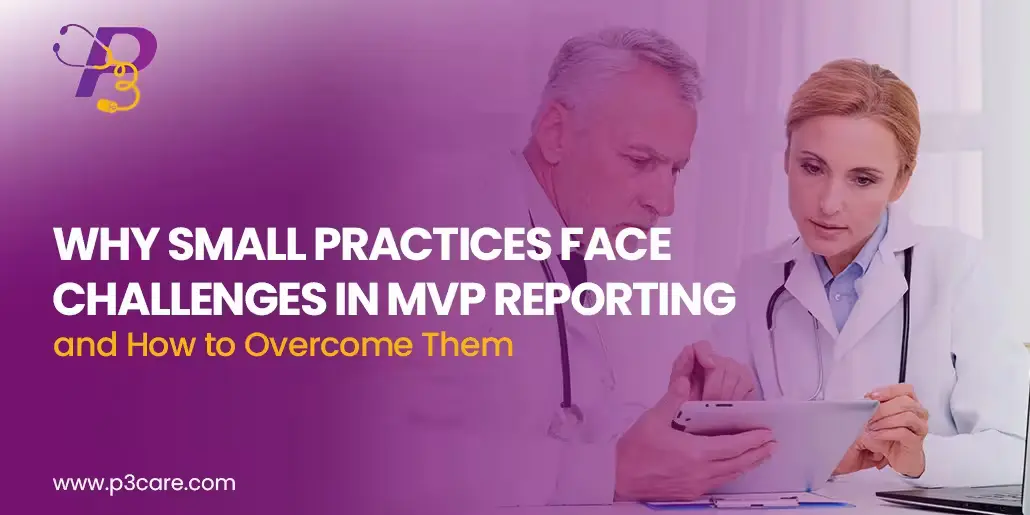 An image from P3 Care showing two doctors looking at a tablet with the text "WHY SMALL PRACTICES FACE CHALLENGES IN MVP REPORTING and How to Overcome Them."